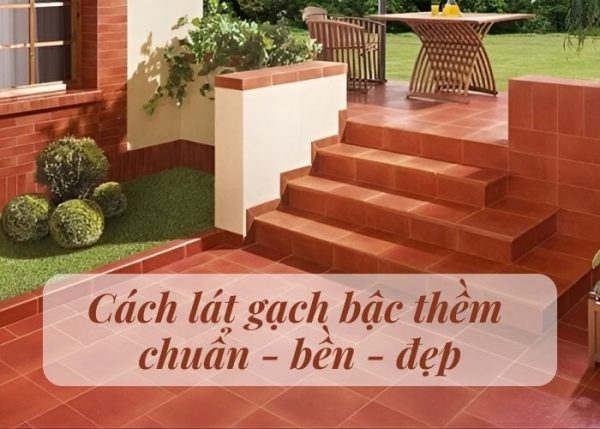 Hướng dẫn các bước và cách lát gạch bậc thềm chuẩn bền đẹp